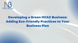 Developing a Green HVAC Business: Adding Eco-Friendly Practices to Your Business Plan