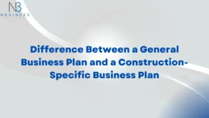 Difference Between a General Business Plan and a Construction-Specific Business Plan