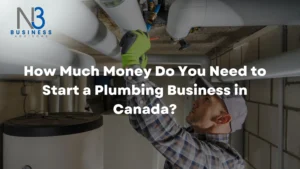 How Much Money Do You Need to Start a Plumbing Business in Canada?