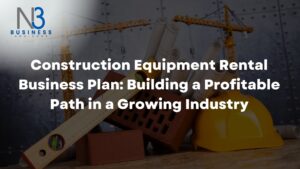 Construction Equipment Rental Business Plan Building a Profitable Path in a Growing Industry