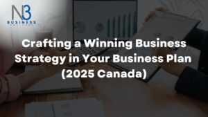 Crafting a Winning Business Strategy in Your Business Plan (2025 Canada)