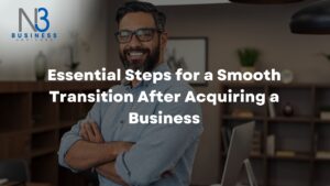 Essential Steps for a Smooth Transition After Acquiring a Business