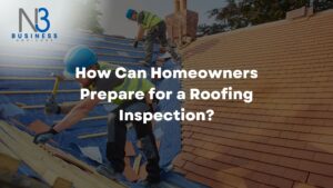 How Can Homeowners Prepare for a Roofing Inspection