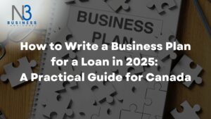 How to Write a Business Plan for a Loan in 2025: A Practical Guide for Canada