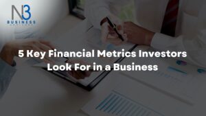 5 Key Financial Metrics Investors Look For in a Business