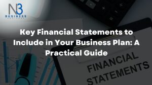 Key Financial Statements to Include in Your Business Plan: A Practical Guide