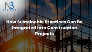 How Sustainable Practices Can Be Integrated into Construction Projects