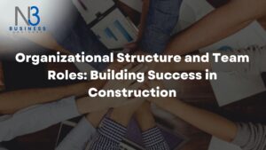 Organizational Structure and Team Roles Building Success in Construction