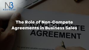 The Role of Non-Compete Agreements in Business Sales