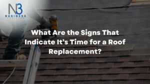 What Are the Signs That Indicate It’s Time for a Roof Replacement?