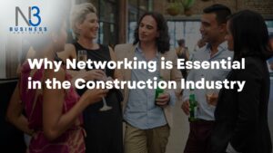 Why Networking is Essential in the Construction Industry